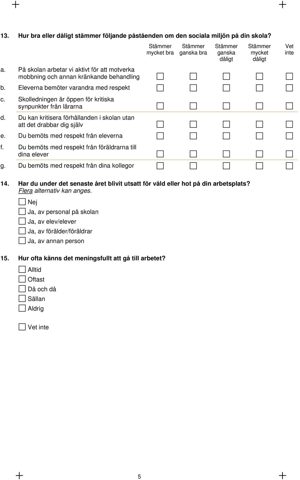 Du bemöts med respekt från eleverna f. Du bemöts med respekt från föräldrarna till dina elever g.