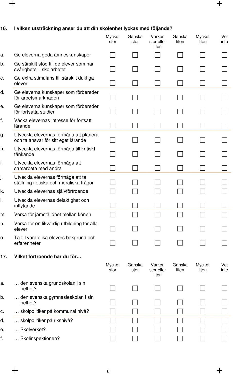 Väcka elevernas intresse för fortsatt lärande g. Utveckla elevernas förmåga att planera och ta ansvar för sitt eget lärande h. Utveckla elevernas förmåga till kritiskt tänkande i.