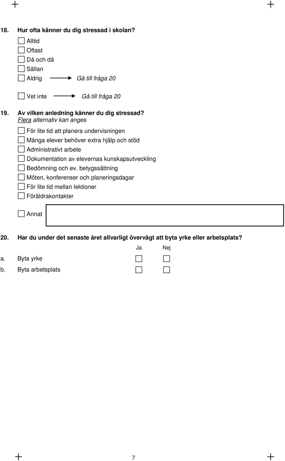 Flera alternativ kan anges För lite tid att planera undervisningen Många elever behöver extra hjälp och stöd Administrativt arbete Dokumentation av