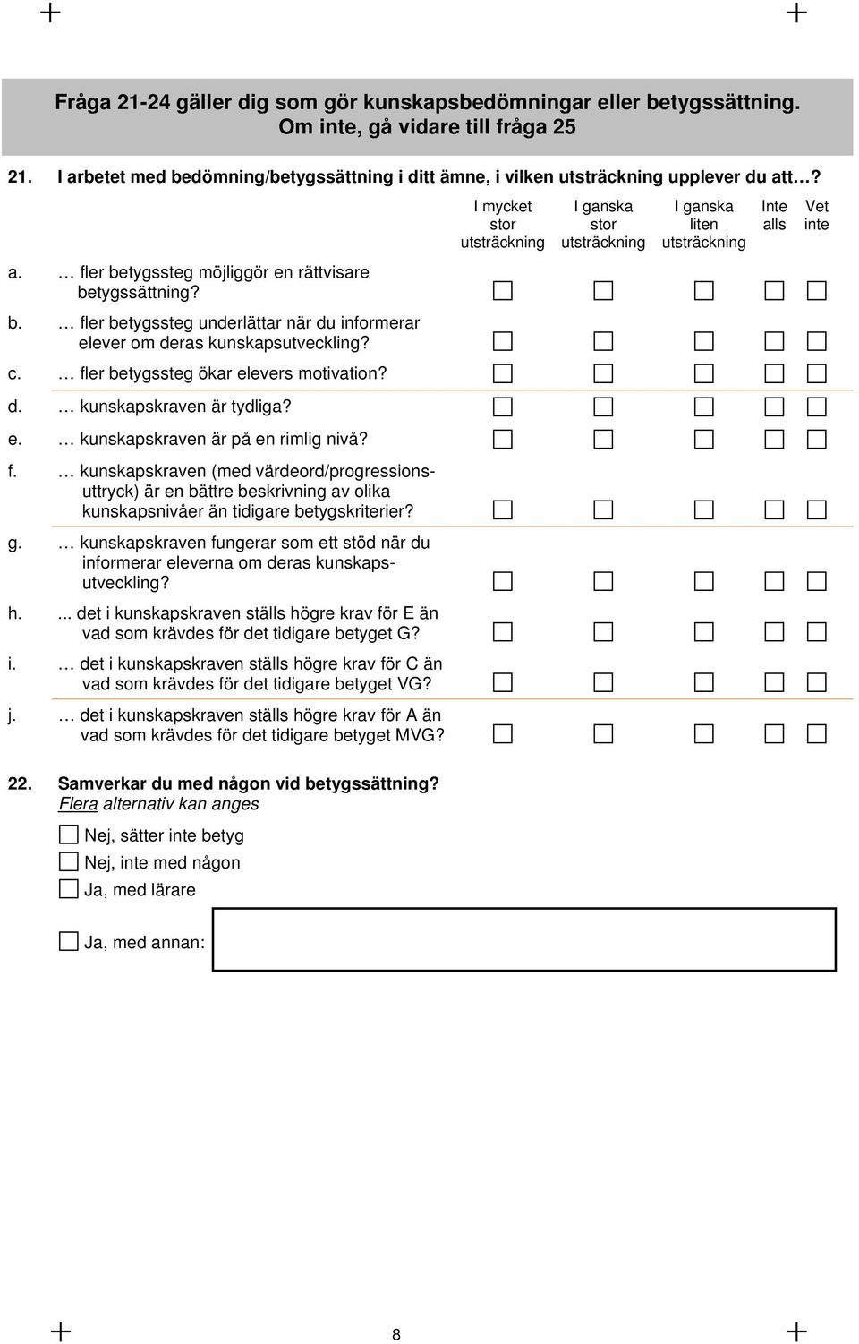f. kunskapskraven (med värdeord/progressionsuttryck) är en bättre beskrivning av olika kunskapsnivåer än tidigare betygskriterier? g.