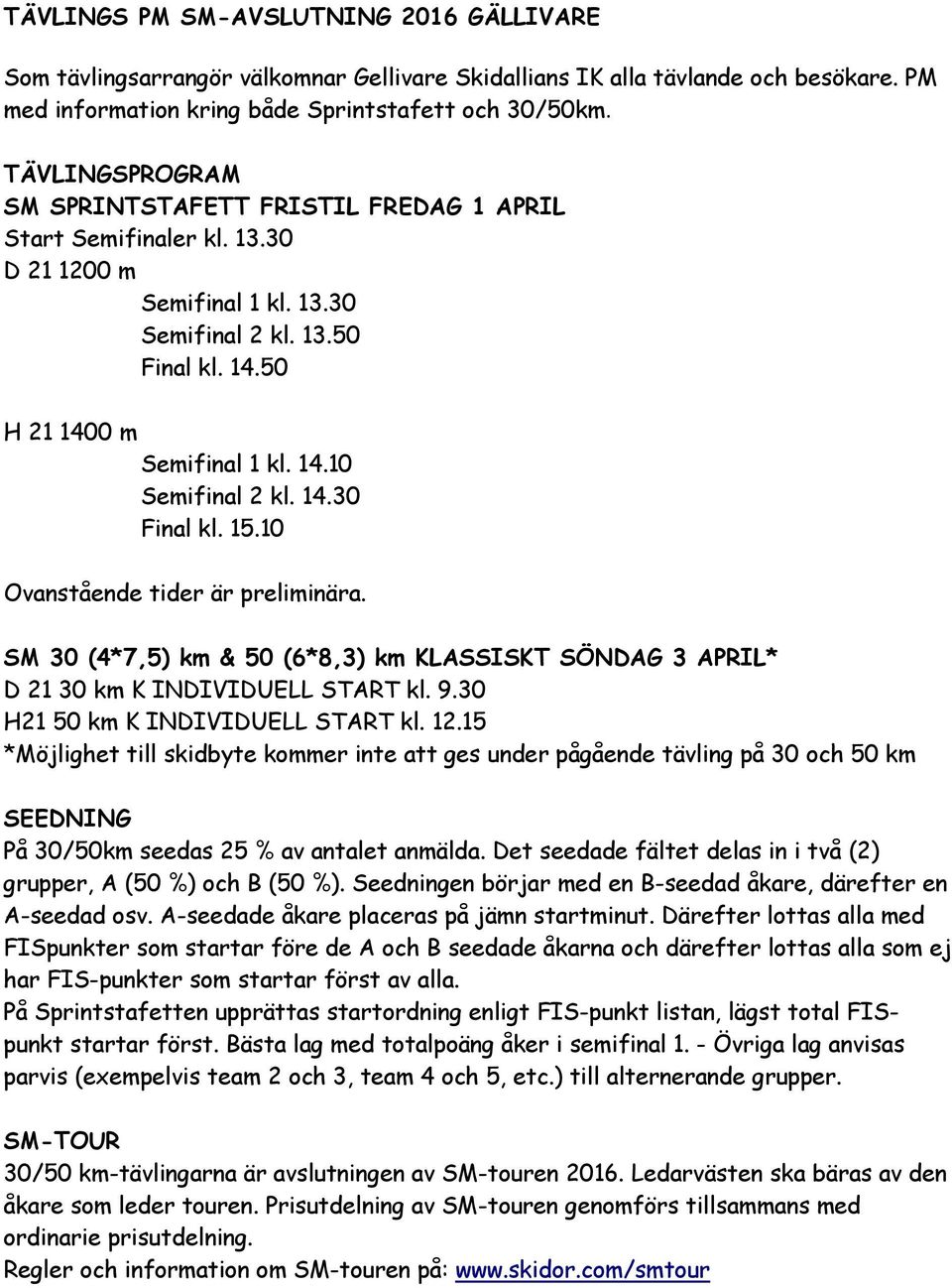 14.30 Final kl. 15.10 Ovanstående tider är preliminära. SM 30 (4*7,5) km & 50 (6*8,3) km KLASSISKT SÖNDAG 3 APRIL* D 21 30 km K INDIVIDUELL START kl. 9.30 H21 50 km K INDIVIDUELL START kl. 12.