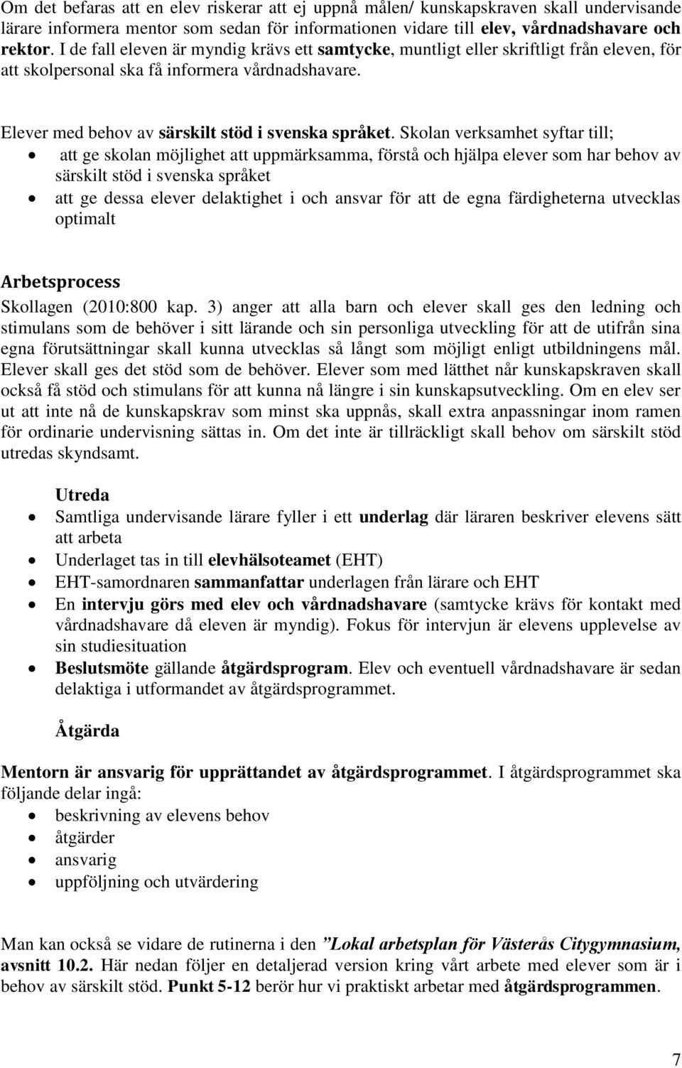 Skolan verksamhet syftar till; att ge skolan möjlighet att uppmärksamma, förstå och hjälpa elever som har behov av särskilt stöd i svenska språket att ge dessa elever delaktighet i och ansvar för att