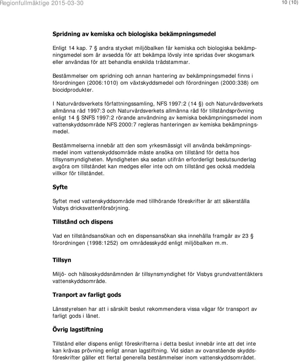 Bestämmelser om spridning och annan hantering av bekämpningsmedel finns i förordningen (2006:1010) om växtskyddsmedel och förordningen (2000:338) om biocidprodukter.