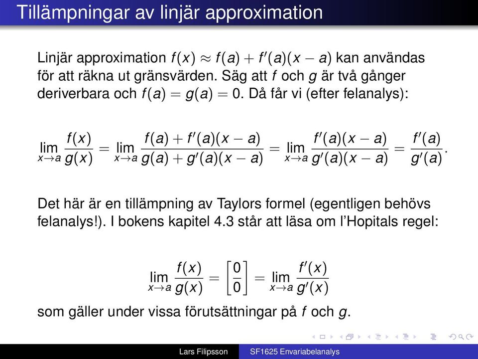 Då får vi (efter felanalys): f (x) lim x a g(x) = lim f (a) + f (a)(x a) x a g(a) + g (a)(x a) = lim f (a)(x a) x a g (a)(x a) = f (a) g (a).