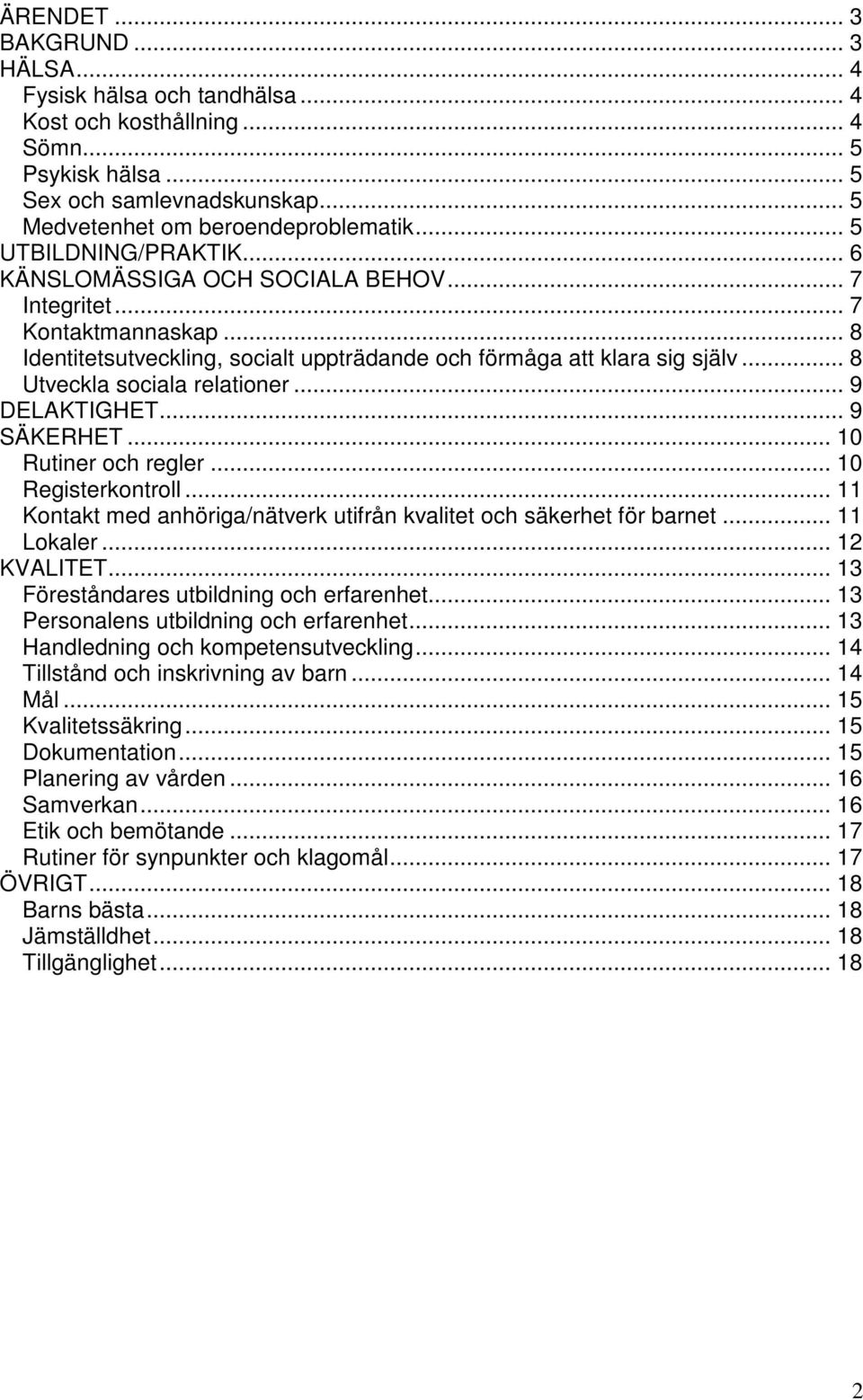 .. 8 Utveckla sociala relationer... 9 DELAKTIGHET... 9 SÄKERHET... 10 Rutiner och regler... 10 Registerkontroll... 11 Kontakt med anhöriga/nätverk utifrån kvalitet och säkerhet för barnet... 11 Lokaler.