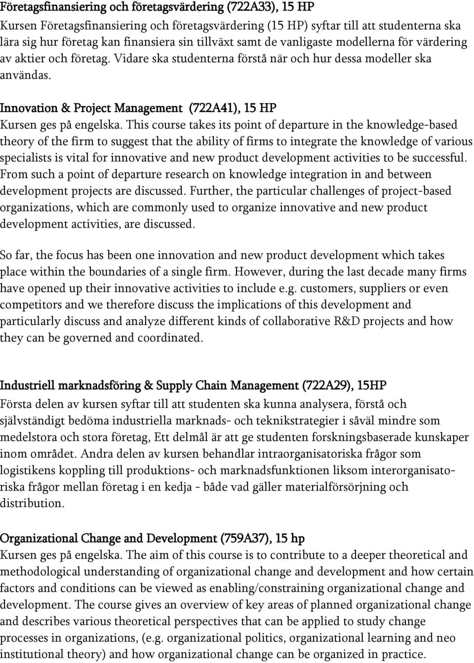 Innovation & Project Management (722A41), 15 HP Kursen ges på engelska.