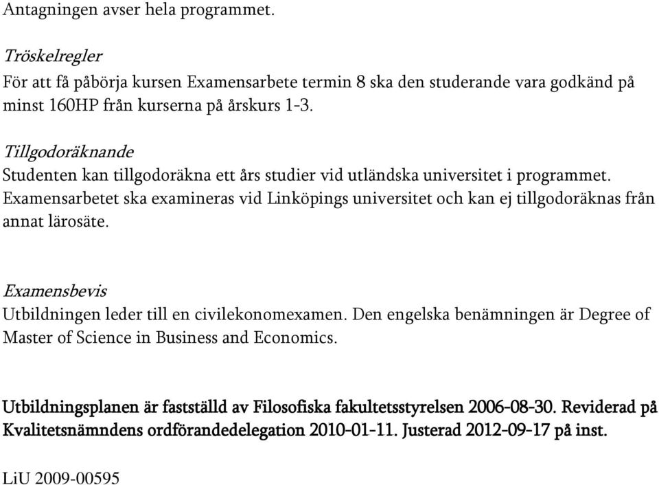 Examensarbetet ska examineras vid Linköpings universitet och kan ej tillgodoräknas från annat lärosäte. Examensbevis Utbildningen leder till en civilekonomexamen.