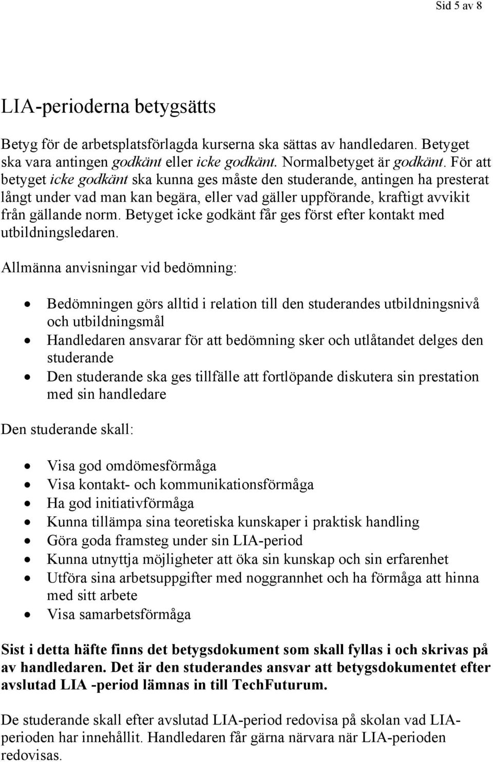 Betyget icke godkänt får ges först efter kontakt med utbildningsledaren.