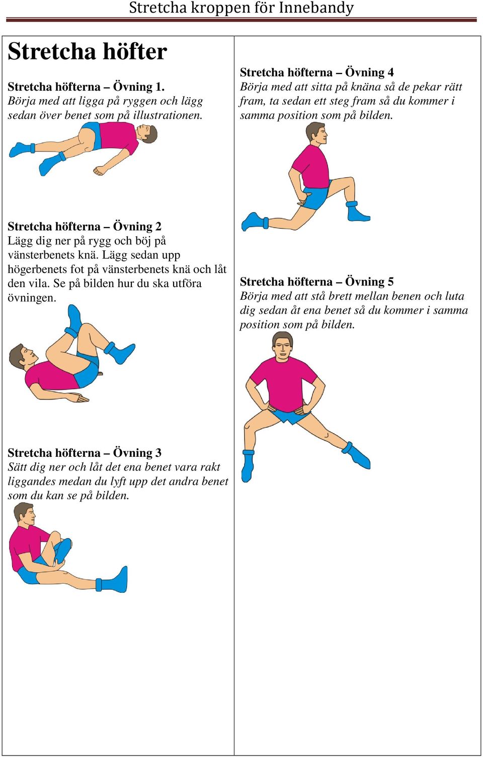 Stretcha höfterna Övning 2 Lägg dig ner på rygg och böj på vänsterbenets knä. Lägg sedan upp högerbenets fot på vänsterbenets knä och låt den vila.