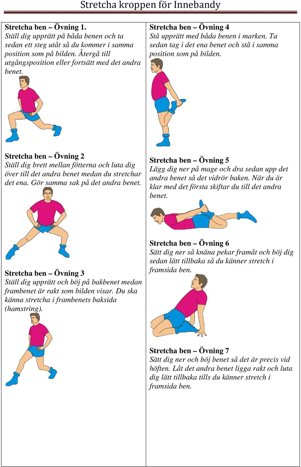 Stretcha ben Övning 2 Ställ dig brett mellan fötterna och luta dig över till det andra benet medan du stretchar det ena. Gör samma sak på det andra benet.