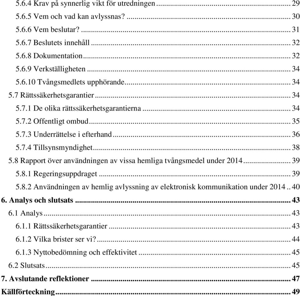 .. 38 5.8 Rapport över användningen av vissa hemliga tvångsmedel under 2014... 39 5.8.1 Regeringsuppdraget... 39 5.8.2 Användningen av hemlig avlyssning av elektronisk kommunikation under 2014.. 40 6.