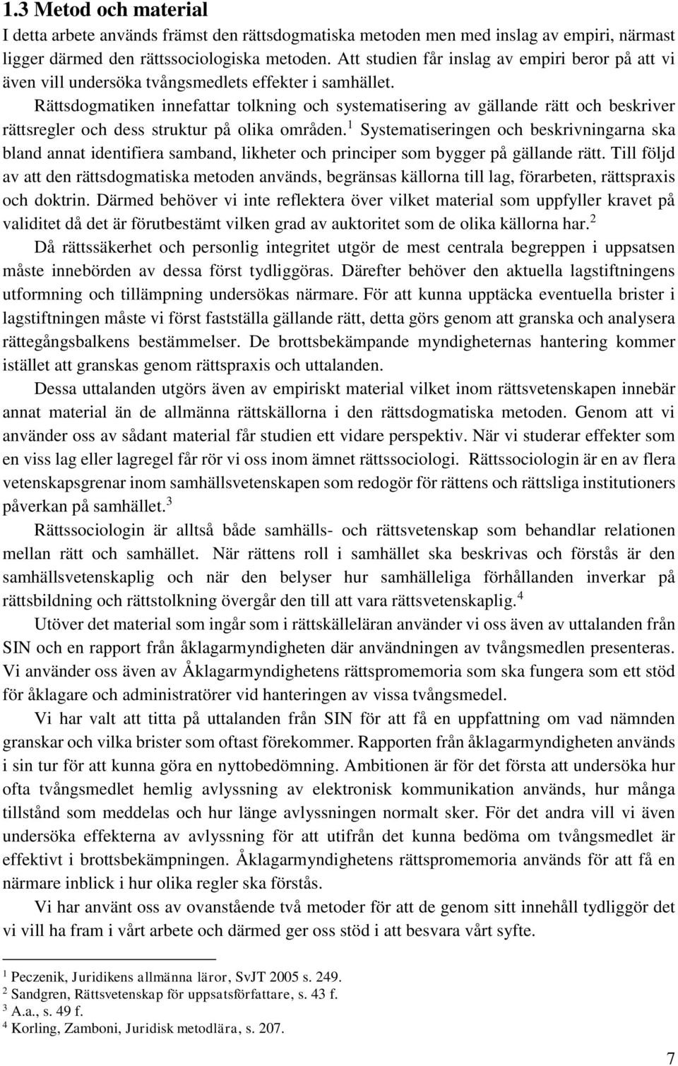 Rättsdogmatiken innefattar tolkning och systematisering av gällande rätt och beskriver rättsregler och dess struktur på olika områden.