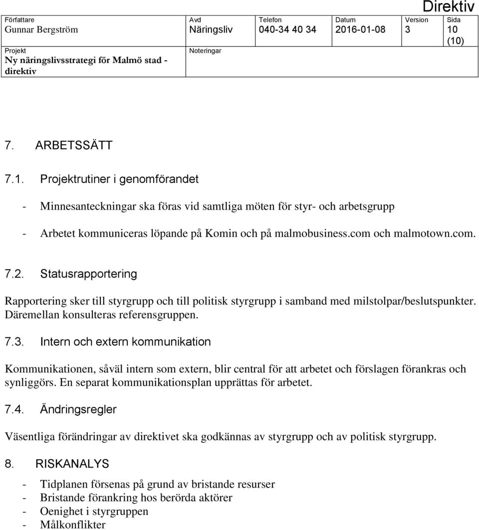 com och malmotown.com. 7.2. Statusrapportering Rapportering sker till styrgrupp och till politisk styrgrupp i samband med milstolpar/beslutspunkter. Däremellan konsulteras referensgruppen. 7.3.