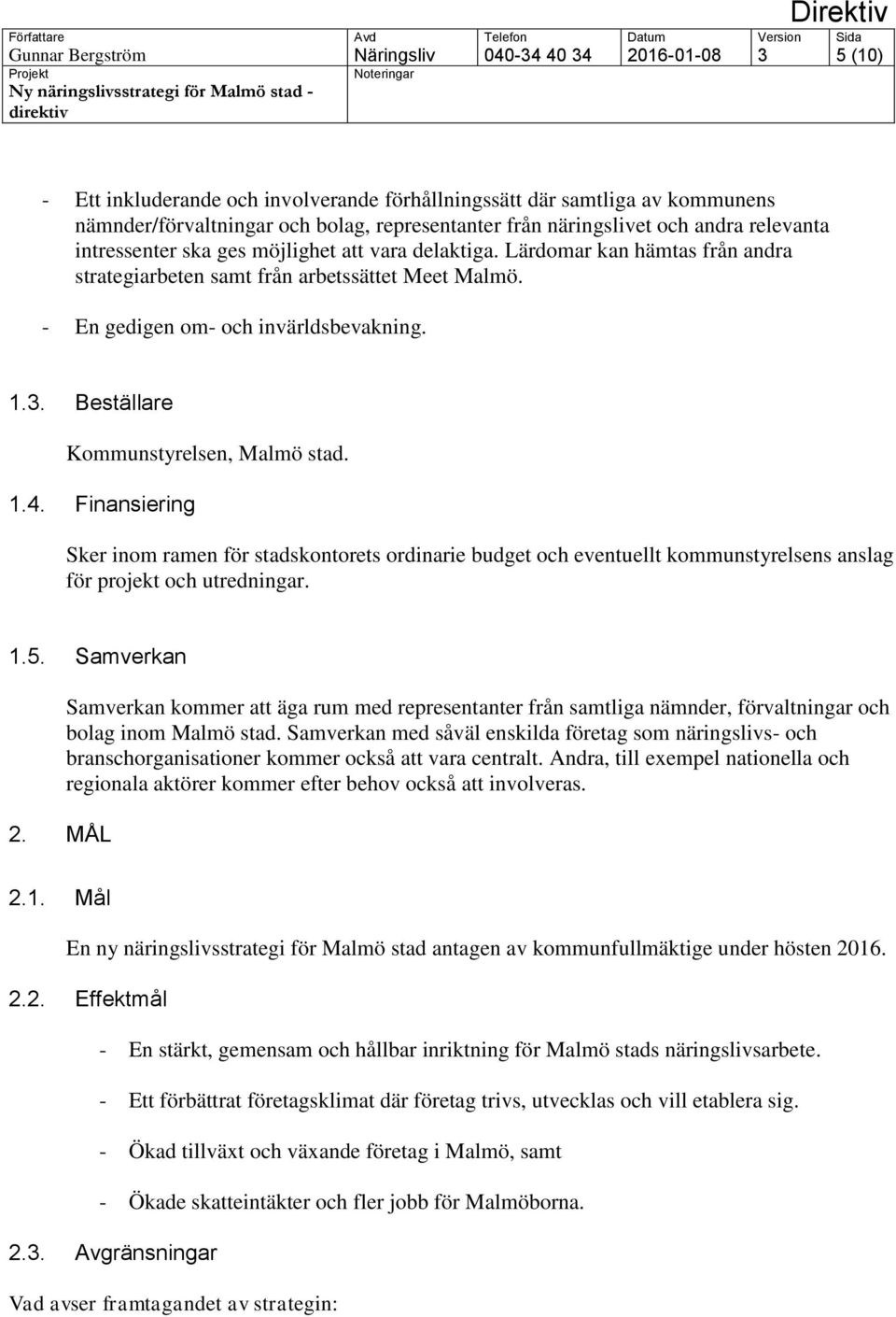 - En gedigen om- och invärldsbevakning. 1.3. Beställare Kommunstyrelsen, Malmö stad. 1.4.