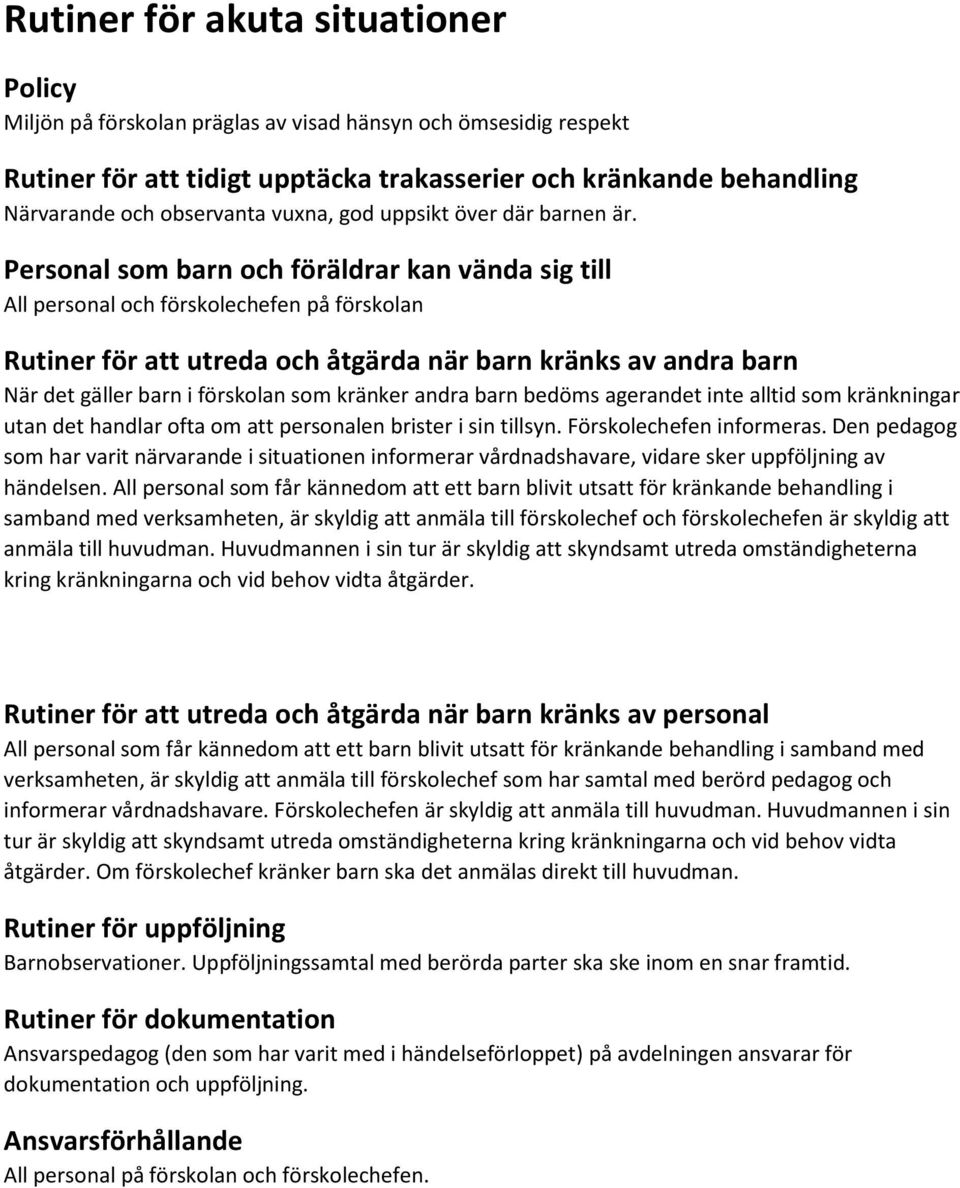 Personal som barn och föräldrar kan vända sig till en på förskolan Rutiner för att utreda och åtgärda när barn kränks av andra barn När det gäller barn i förskolan som kränker andra barn bedöms