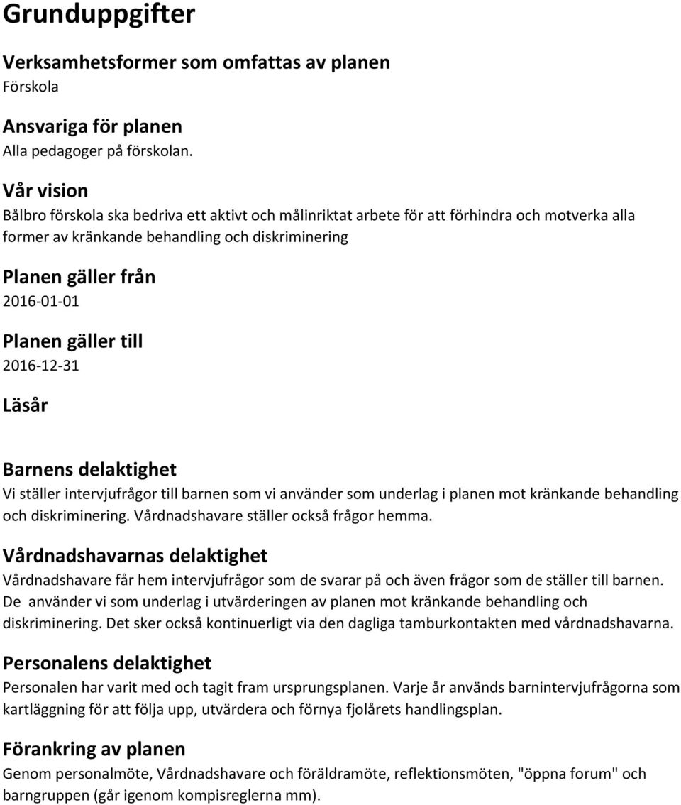 gäller till Läsår Barnens delaktighet Vi ställer intervjufrågor till barnen som vi använder som underlag i planen mot kränkande behandling och diskriminering.