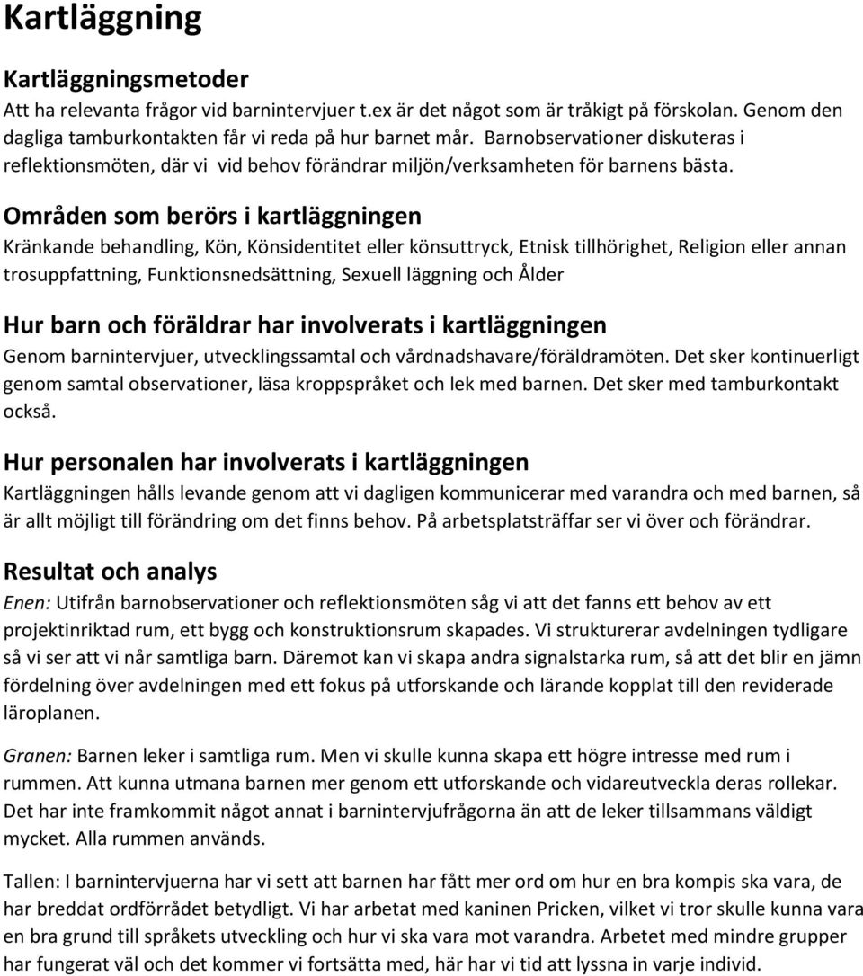 Områden som berörs i kartläggningen Kränkande behandling, Kön, Könsidentitet eller könsuttryck, Etnisk tillhörighet, Religion eller annan trosuppfattning, Funktionsnedsättning, Sexuell läggning och