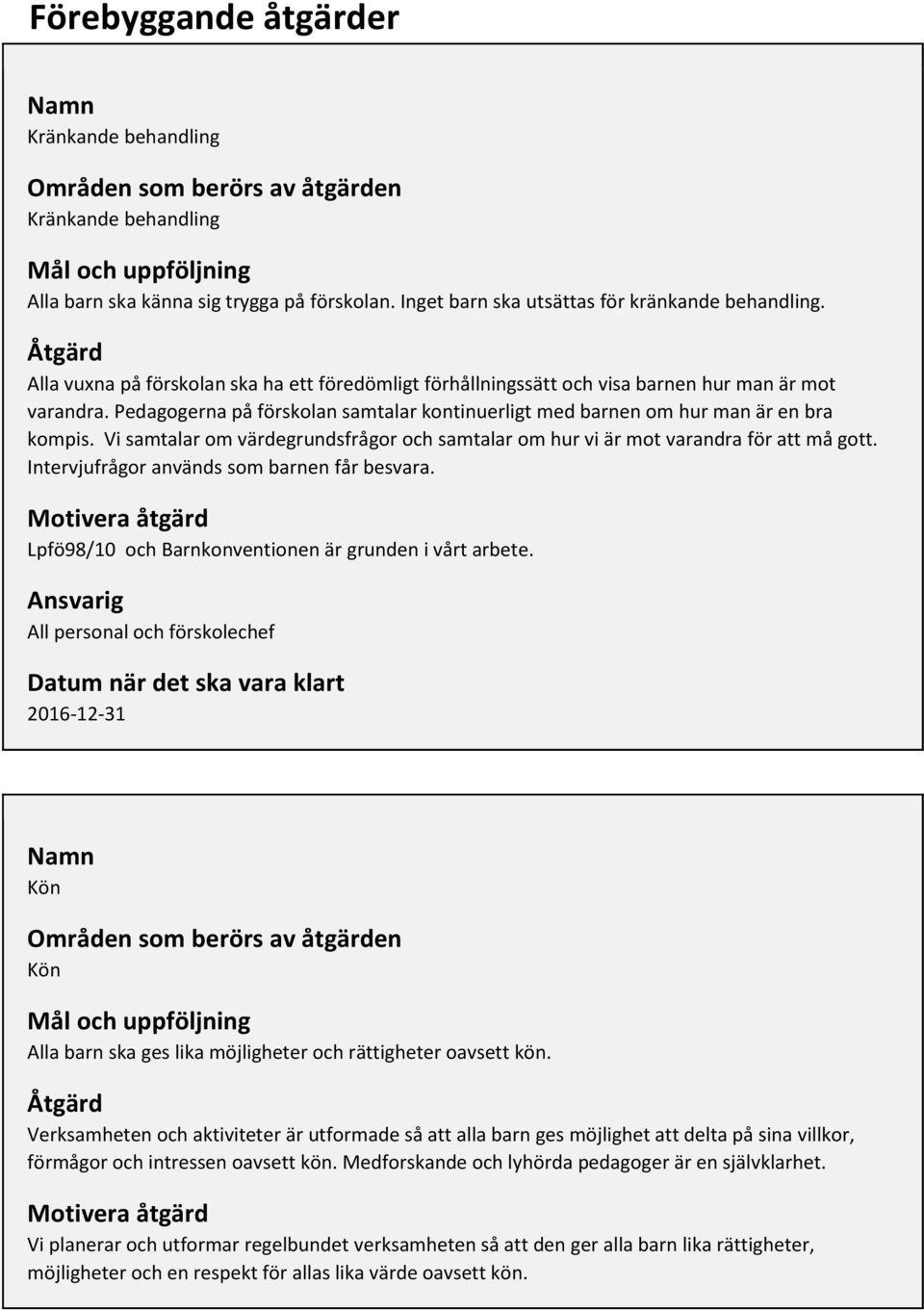 Vi samtalar om värdegrundsfrågor och samtalar om hur vi är mot varandra för att må gott. Intervjufrågor används som barnen får besvara. Lpfö98/10 och Barnkonventionen är grunden i vårt arbete.