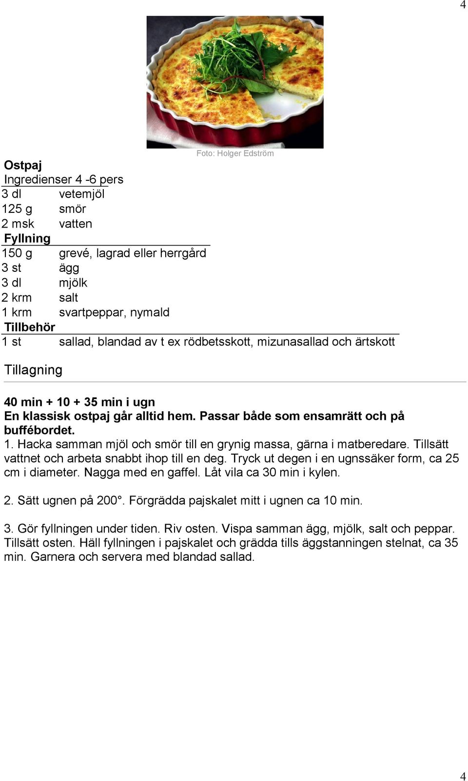 Tillsätt vattnet och arbeta snabbt ihop till en deg. Tryck ut degen i en ugnssäker form, ca 25 cm i diameter. Nagga med en gaffel. Låt vila ca 30 min i kylen. 2. Sätt ugnen på 200.