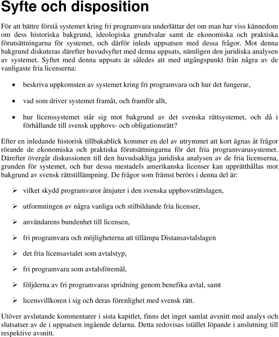 Mot denna bakgrund diskuteras därefter huvudsyftet med denna uppsats, nämligen den juridiska analysen av systemet.
