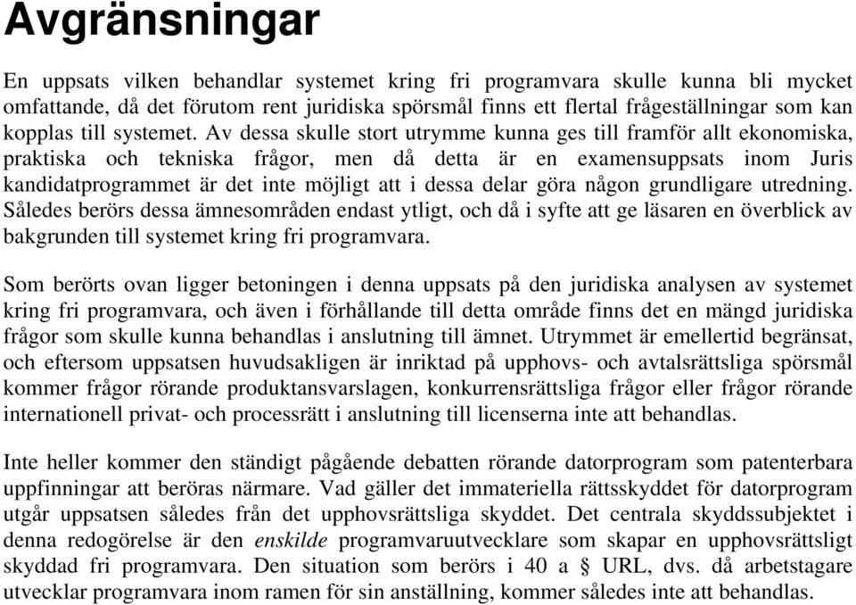 Av dessa skulle stort utrymme kunna ges till framför allt ekonomiska, praktiska och tekniska frågor, men då detta är en examensuppsats inom Juris kandidatprogrammet är det inte möjligt att i dessa