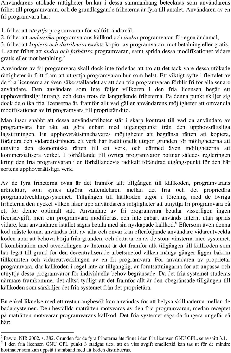 frihet att kopiera och distribuera exakta kopior av programvaran, mot betalning eller gratis, 4.
