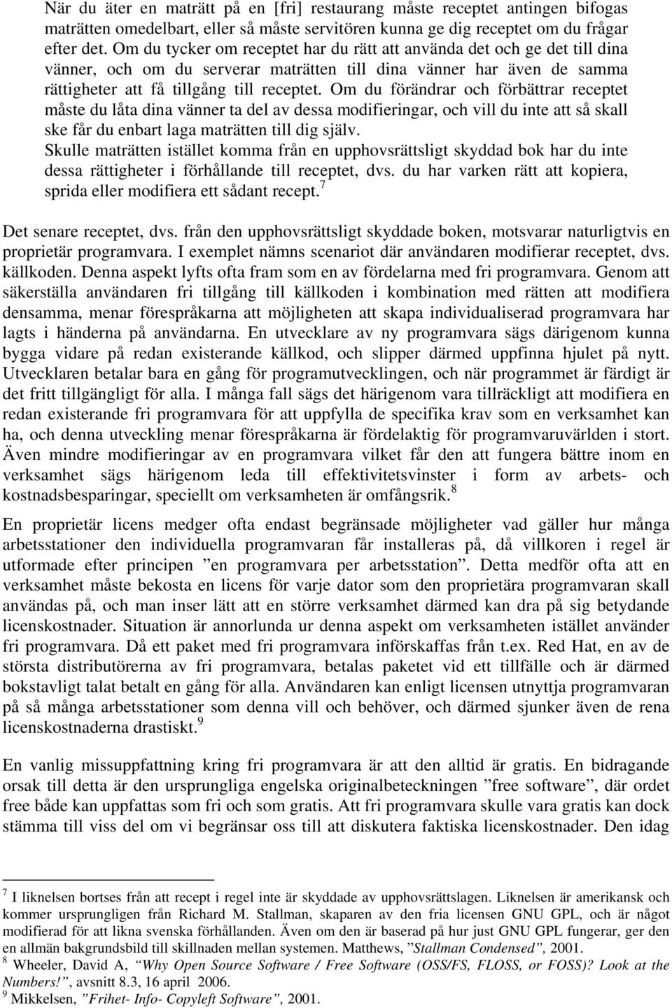 Om du förändrar och förbättrar receptet måste du låta dina vänner ta del av dessa modifieringar, och vill du inte att så skall ske får du enbart laga maträtten till dig själv.