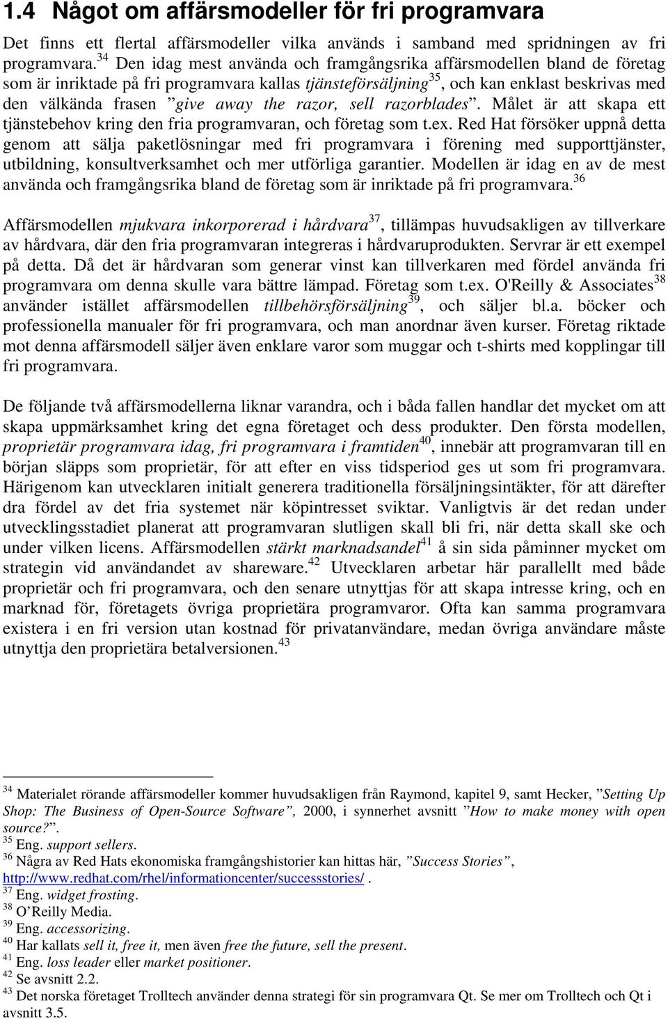 away the razor, sell razorblades. Målet är att skapa ett tjänstebehov kring den fria programvaran, och företag som t.ex.
