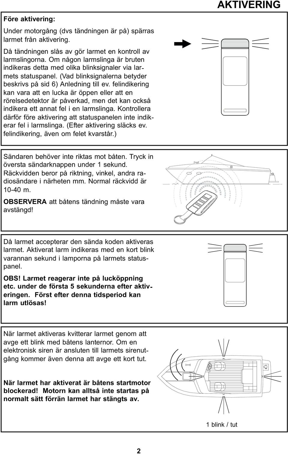 felindikering kan vara att en lucka är öppen eller att en rörelsedetektor är påverkad, men det kan också indikera ett annat fel i en larmslinga.