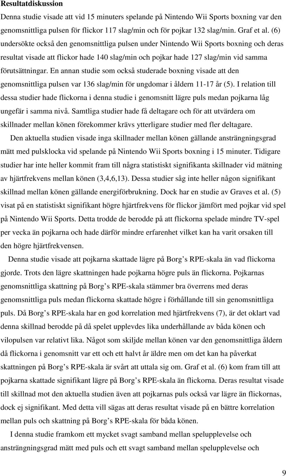 En annan studie som också studerade boxning visade att den genomsnittliga pulsen var 136 slag/min för ungdomar i åldern 11-17 år (5).