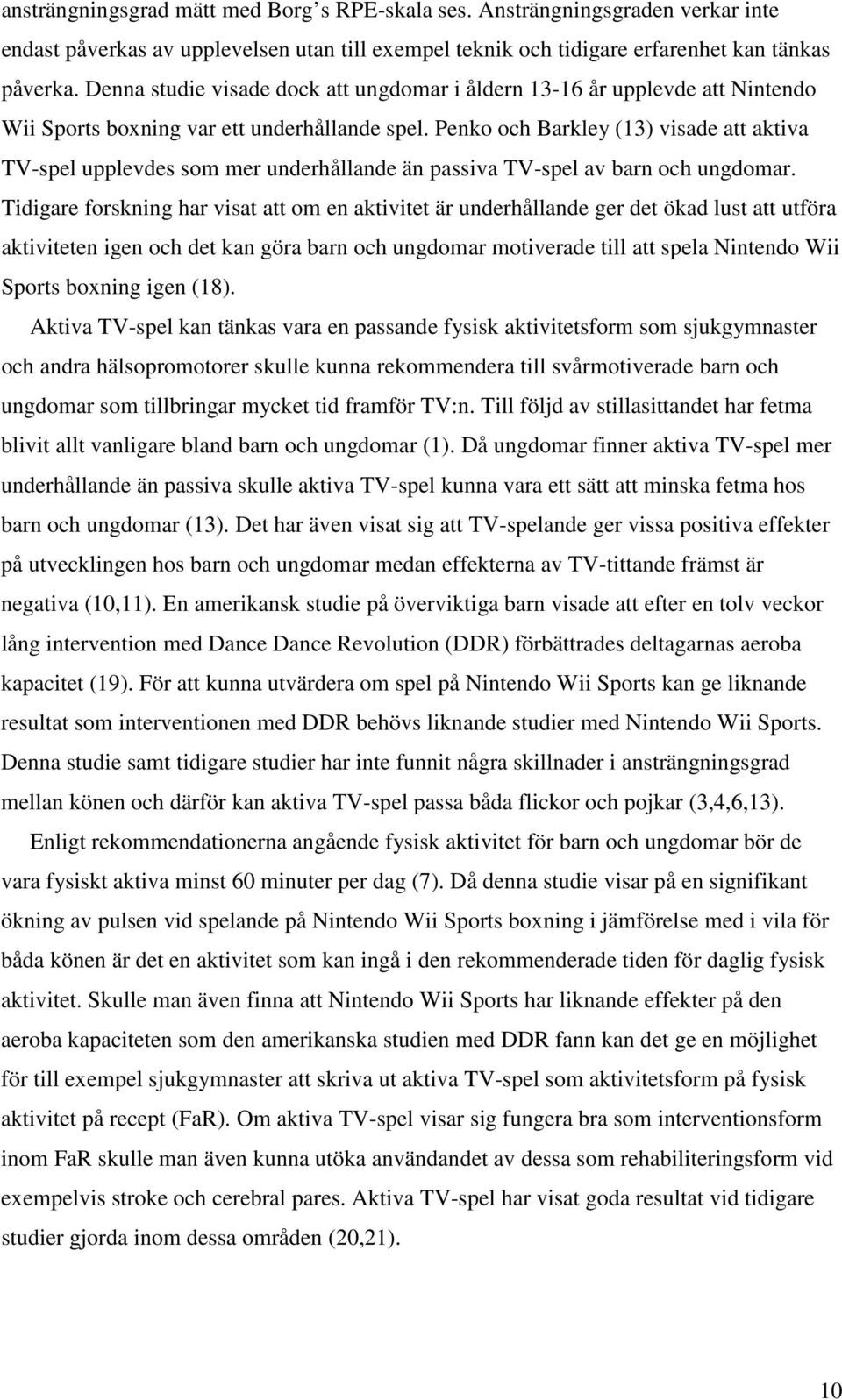 Penko och Barkley (13) visade att aktiva TV-spel upplevdes som mer underhållande än passiva TV-spel av barn och ungdomar.