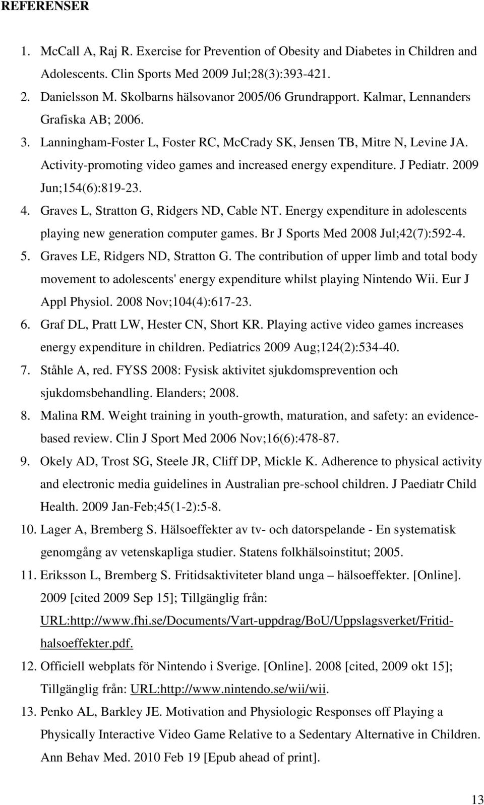 Activity-promoting video games and increased energy expenditure. J Pediatr. 2009 Jun;154(6):819-23. 4. Graves L, Stratton G, Ridgers ND, Cable NT.