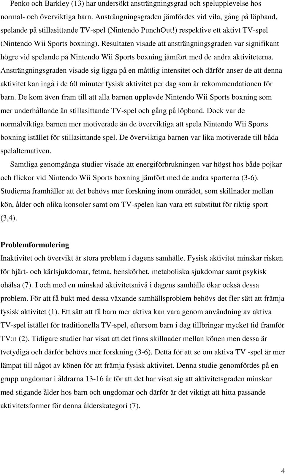 Resultaten visade att ansträngningsgraden var signifikant högre vid spelande på Nintendo Wii Sports boxning jämfört med de andra aktiviteterna.