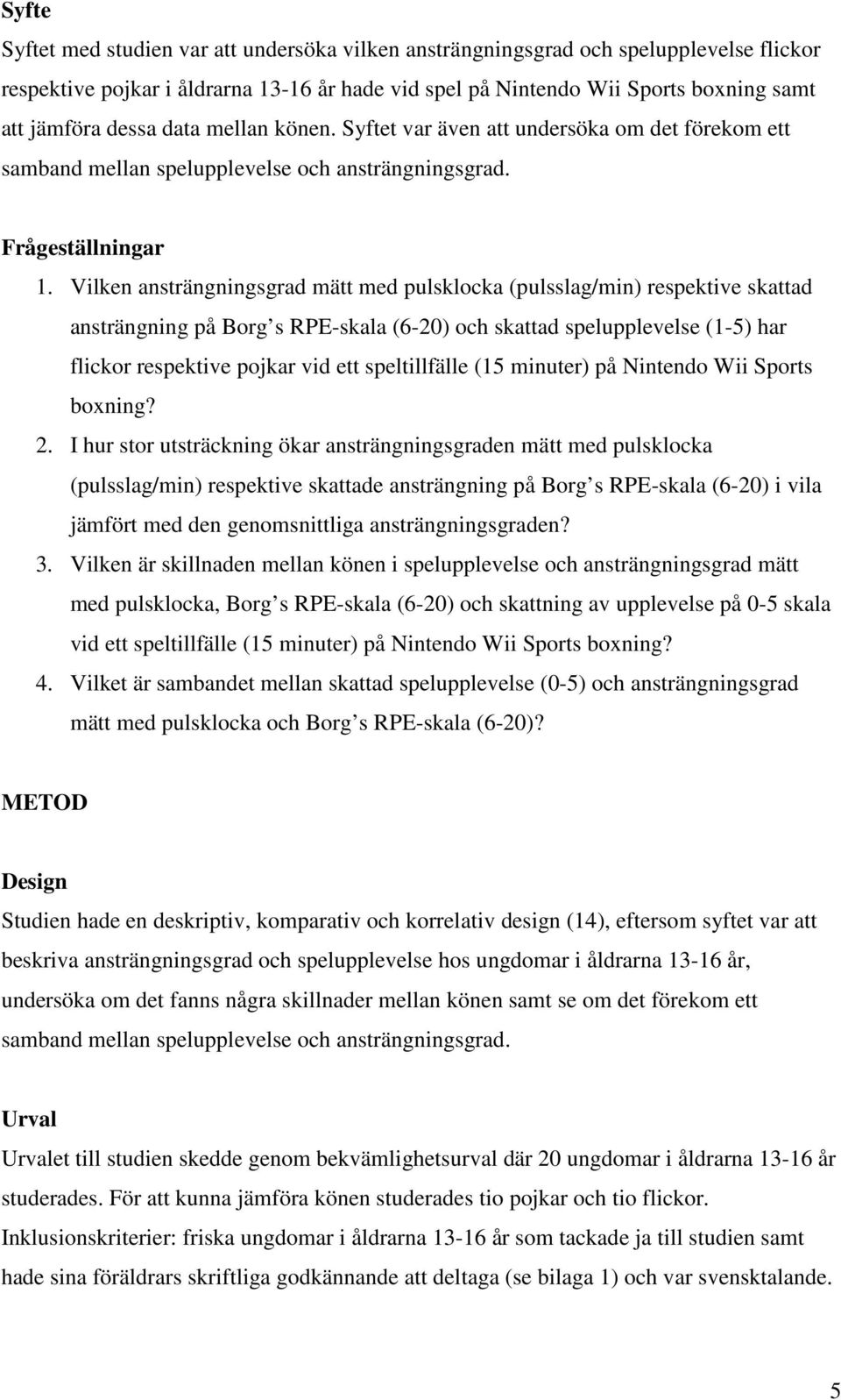 Vilken ansträngningsgrad mätt med pulsklocka (pulsslag/min) respektive skattad ansträngning på Borg s RPE-skala (6-20) och skattad spelupplevelse (1-5) har flickor respektive pojkar vid ett