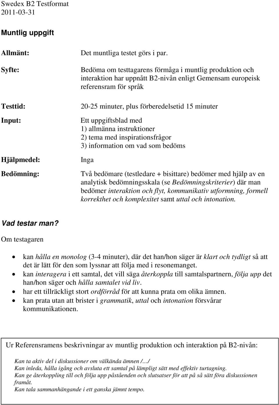 uppgiftsblad med 1) allmänna instruktioner 2) tema med inspirationsfrågor 3) information om vad som bedöms Inga Två bedömare (testledare + bisittare) bedömer med hjälp av en analytisk bedömningsskala