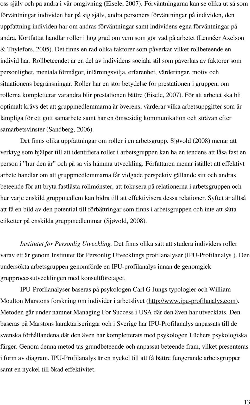 förväntningar på andra. Kortfattat handlar roller i hög grad om vem som gör vad på arbetet (Lennéer Axelson & Thylefors, 2005).