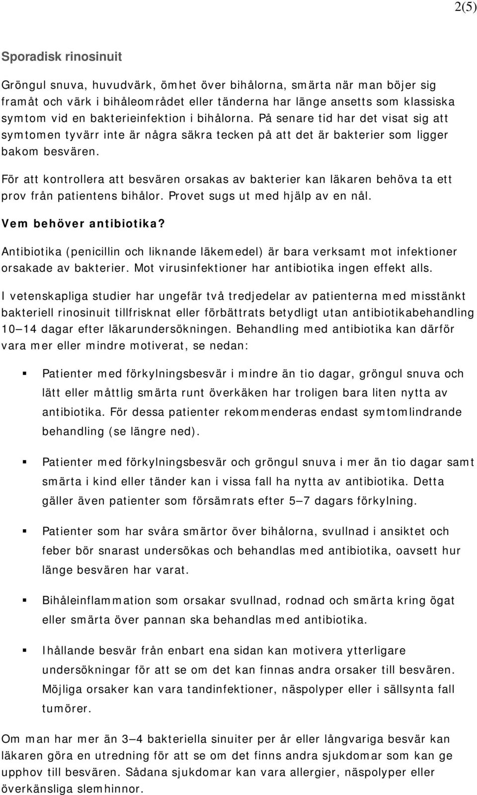 För att kontrollera att besvären orsakas av bakterier kan läkaren behöva ta ett prov från patientens bihålor. Provet sugs ut med hjälp av en nål. Vem behöver antibiotika?