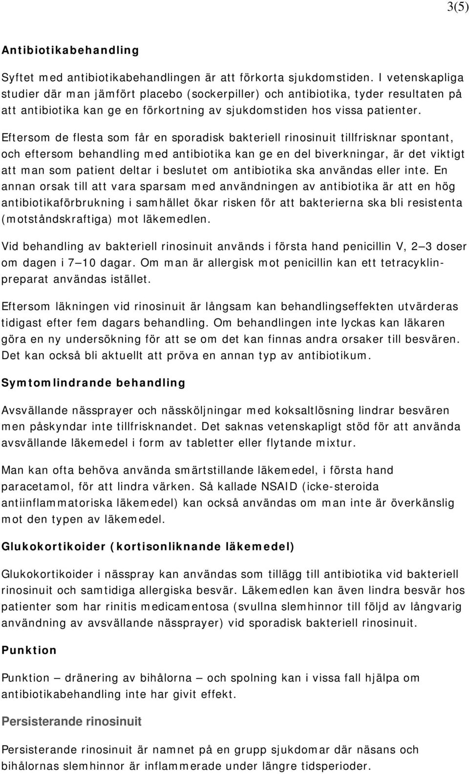 Eftersom de flesta som får en sporadisk bakteriell rinosinuit tillfrisknar spontant, och eftersom behandling med antibiotika kan ge en del biverkningar, är det viktigt att man som patient deltar i