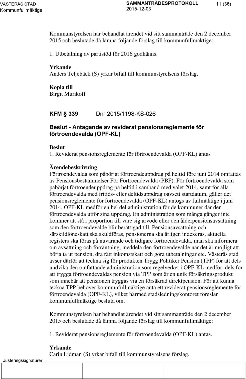 Reviderat pensionsreglemente för förtroendevalda (OPF-KL) antas Förtroendevalda som påbörjat förtroendeuppdrag på heltid före juni 2014 omfattas av Pensionsbestämmelser För Förtroendevalda (PBF).