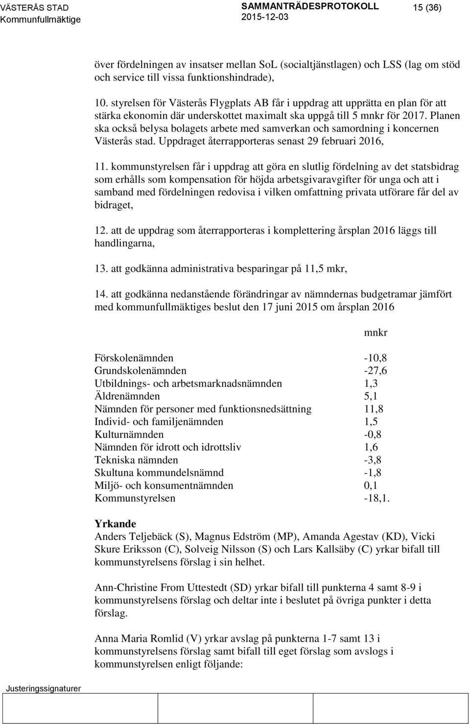 Planen ska också belysa bolagets arbete med samverkan och samordning i koncernen Västerås stad. Uppdraget återrapporteras senast 29 februari 2016, 11.