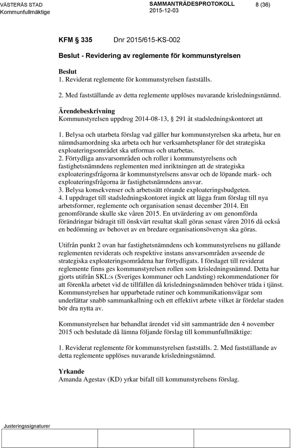Belysa och utarbeta förslag vad gäller hur kommunstyrelsen ska arbeta, hur en nämndsamordning ska arbeta och hur verksamhetsplaner för det strategiska exploateringsområdet ska utformas och utarbetas.