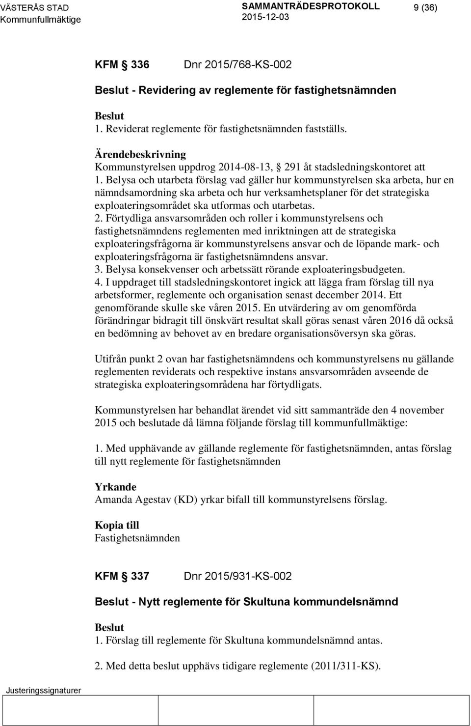 Belysa och utarbeta förslag vad gäller hur kommunstyrelsen ska arbeta, hur en nämndsamordning ska arbeta och hur verksamhetsplaner för det strategiska exploateringsområdet ska utformas och utarbetas.