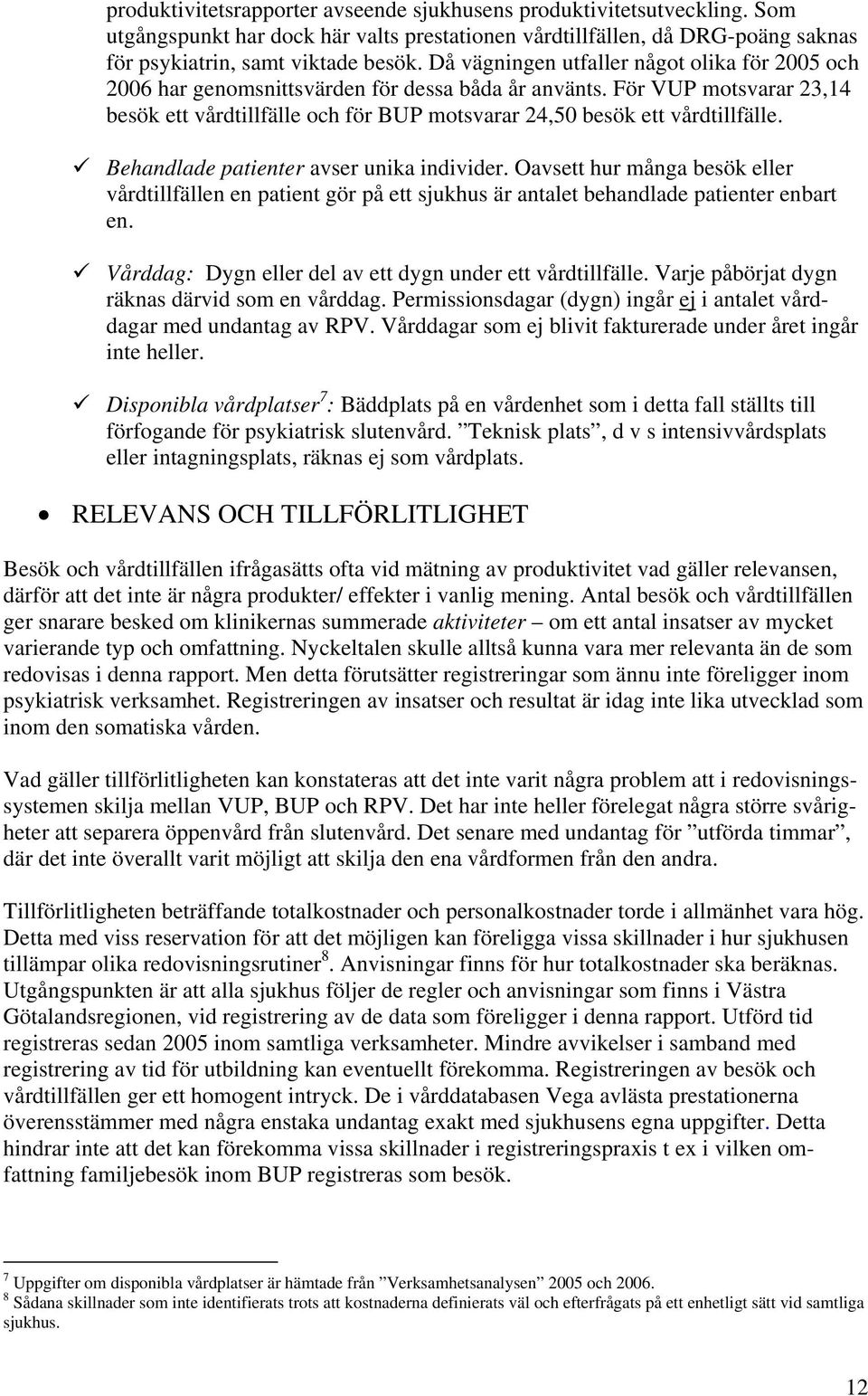 För VUP motsvarar 23,14 besök ett vårdtillfälle och för BUP motsvarar 24,50 besök ett vårdtillfälle. Behandlade patienter avser unika individer.