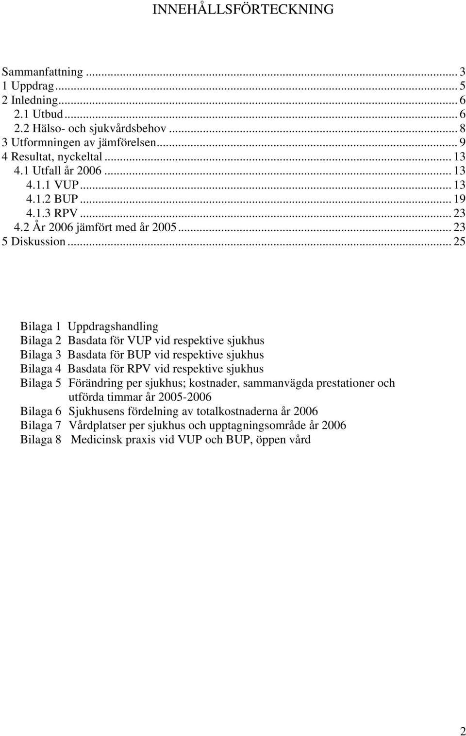 .. 25 Bilaga 1 Uppdragshandling Bilaga 2 Basdata för VUP vid respektive sjukhus Bilaga 3 Basdata för BUP vid respektive sjukhus Bilaga 4 Basdata för RPV vid respektive sjukhus Bilaga 5