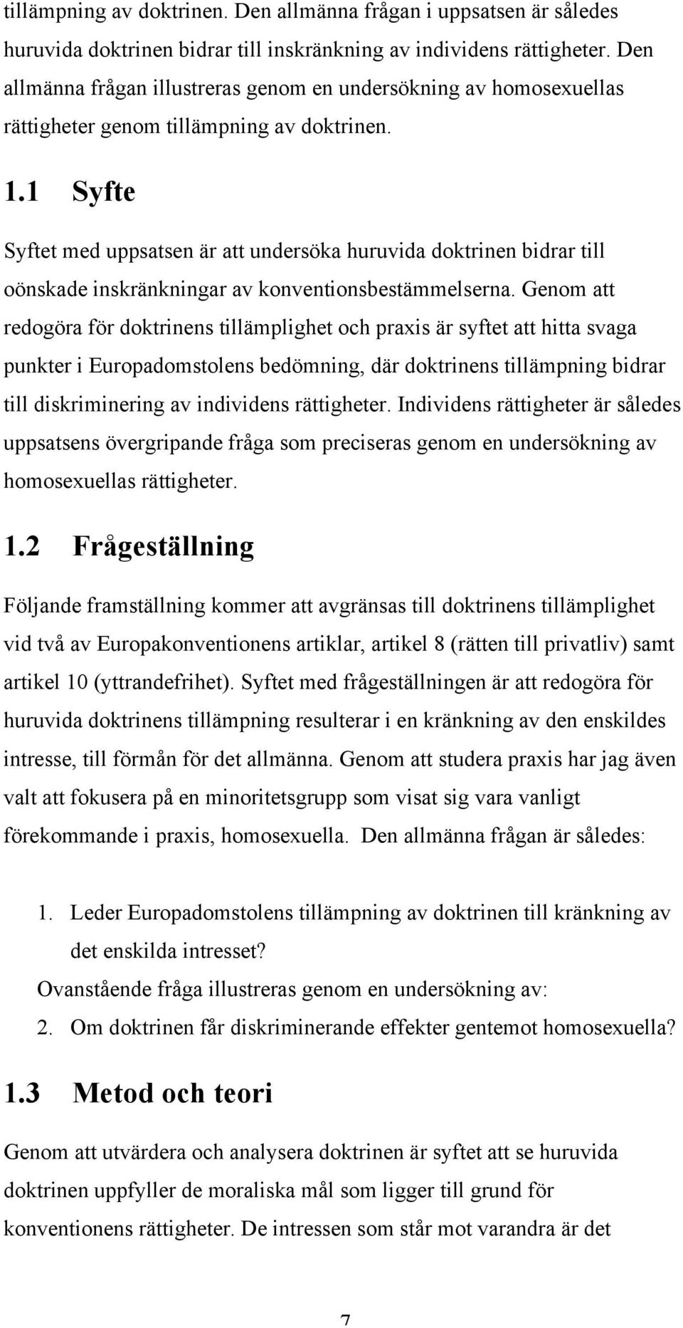 1 Syfte Syftet med uppsatsen är att undersöka huruvida doktrinen bidrar till oönskade inskränkningar av konventionsbestämmelserna.