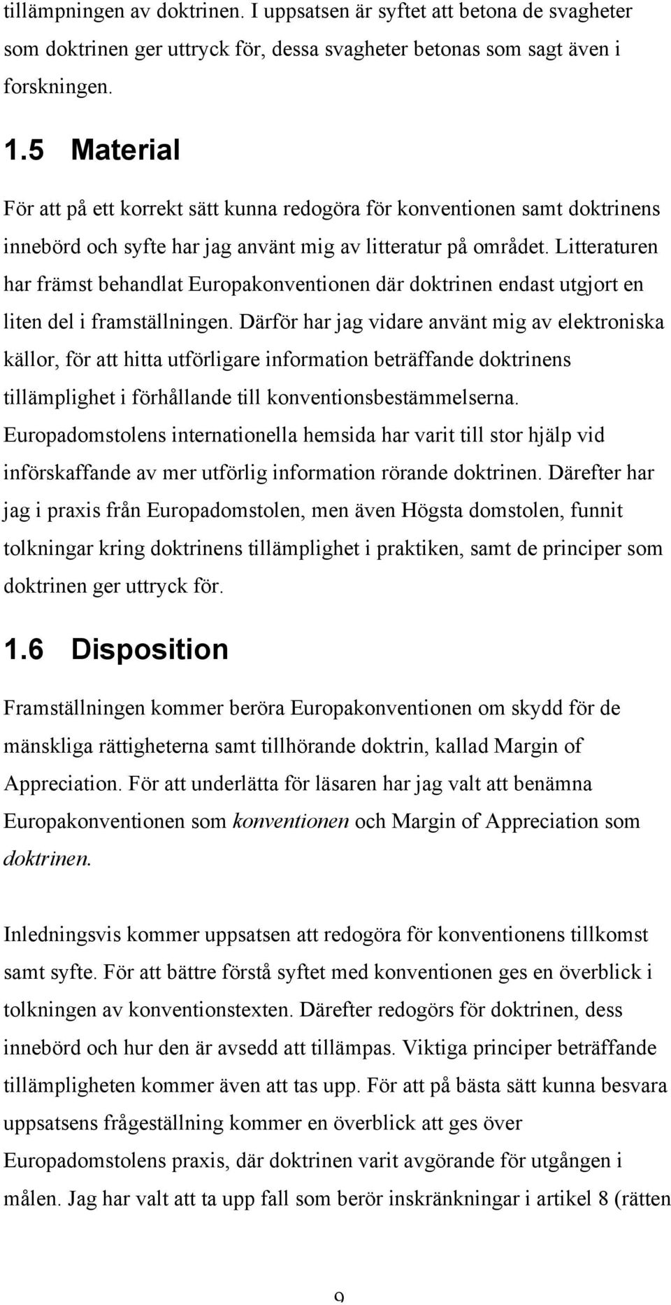 Litteraturen har främst behandlat Europakonventionen där doktrinen endast utgjort en liten del i framställningen.