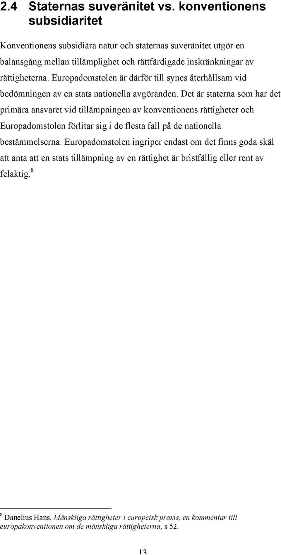 Europadomstolen är därför till synes återhållsam vid bedömningen av en stats nationella avgöranden.