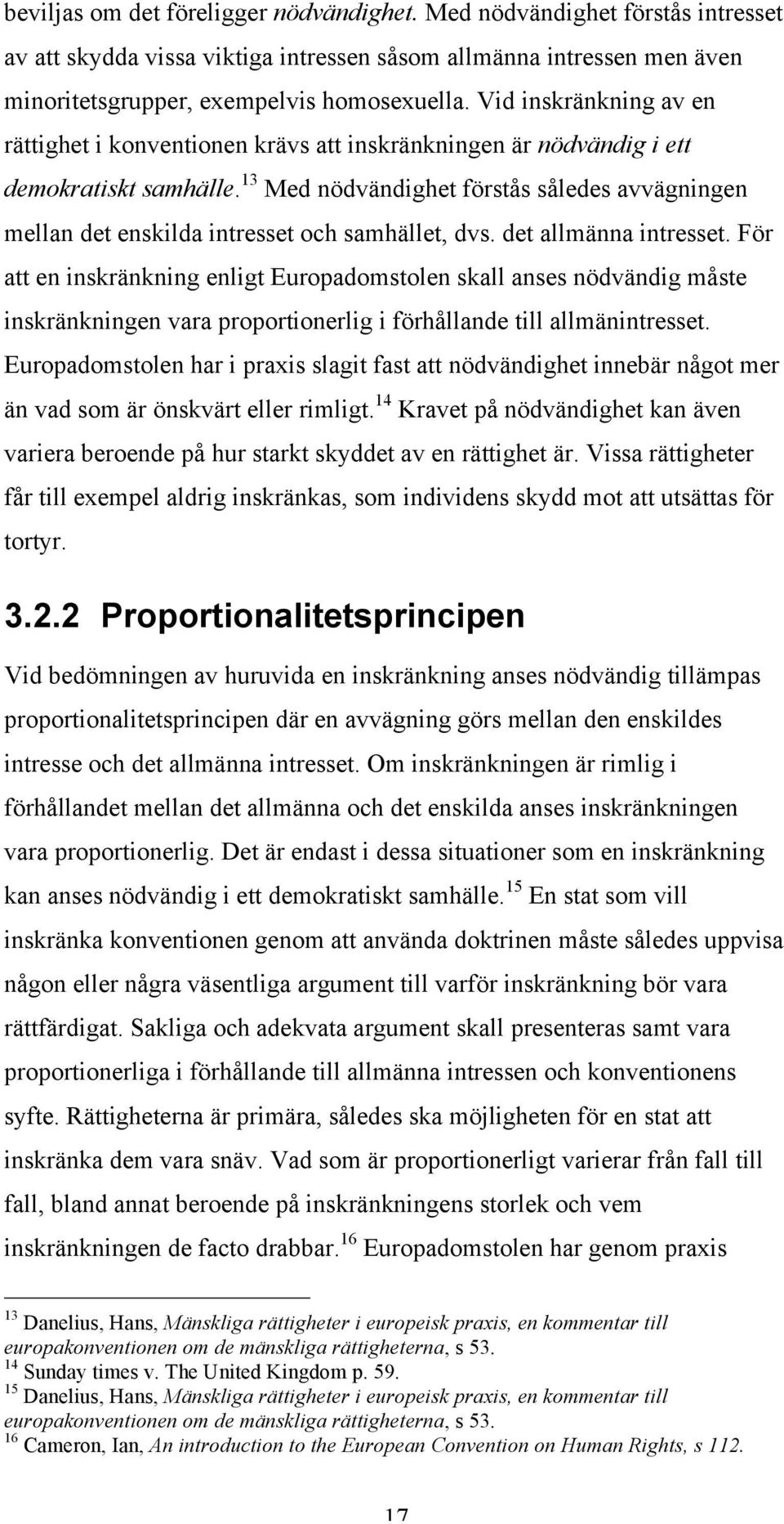 13 Med nödvändighet förstås således avvägningen mellan det enskilda intresset och samhället, dvs. det allmänna intresset.