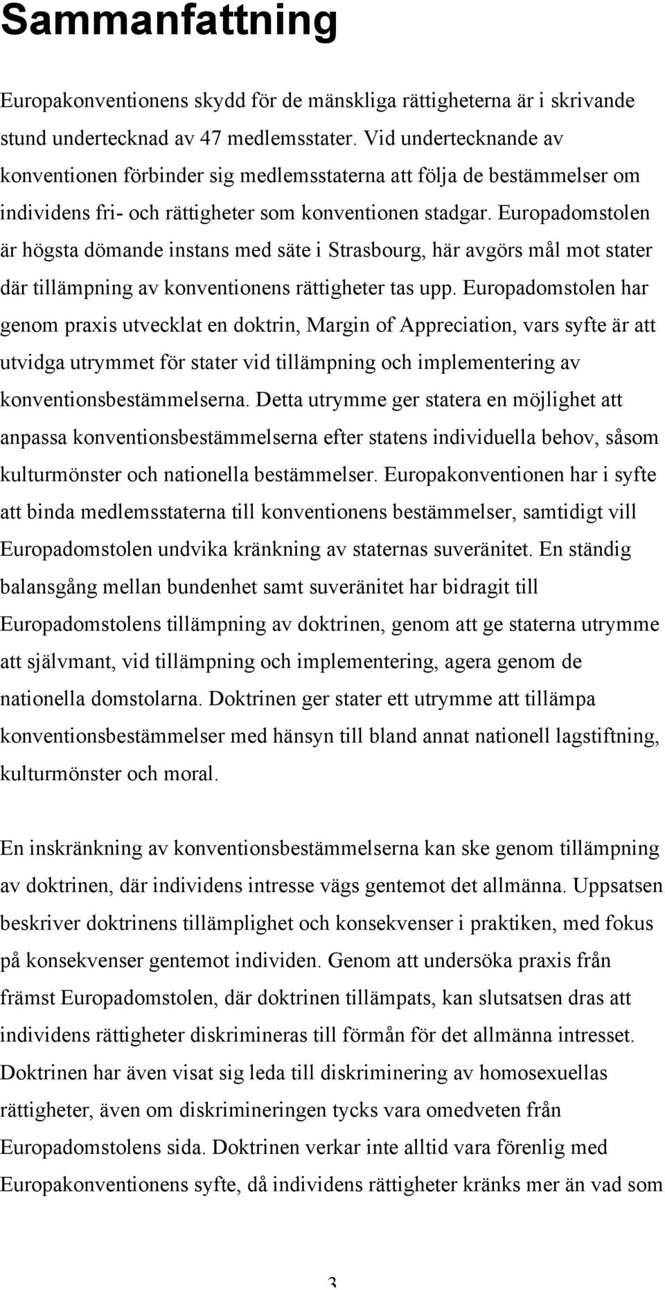 Europadomstolen är högsta dömande instans med säte i Strasbourg, här avgörs mål mot stater där tillämpning av konventionens rättigheter tas upp.