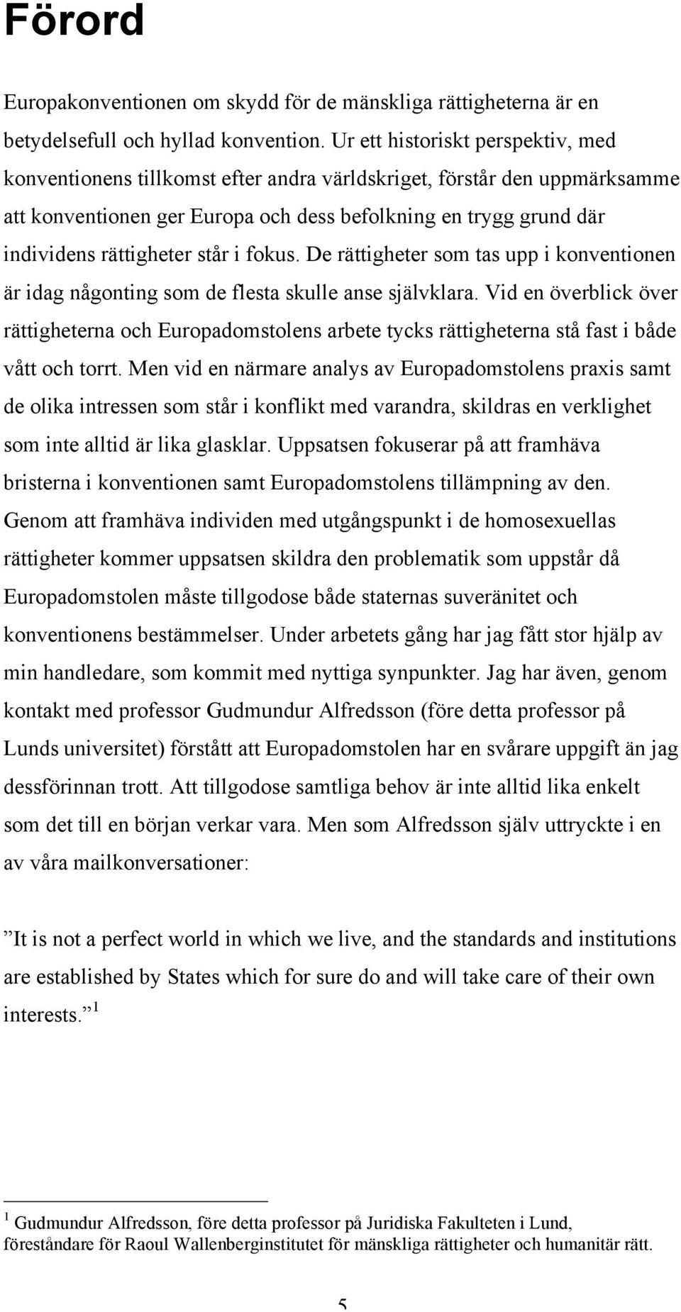 står i fokus. De rättigheter som tas upp i konventionen är idag någonting som de flesta skulle anse självklara.